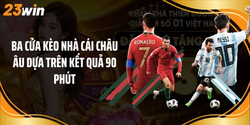 Ba cửa kèo nhà cái châu Âu dựa trên kết quả 90 phút