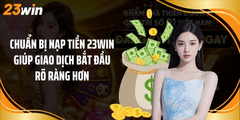Chuẩn bị nạp tiền 23Win giúp giao dịch bắt đầu rõ ràng hơn