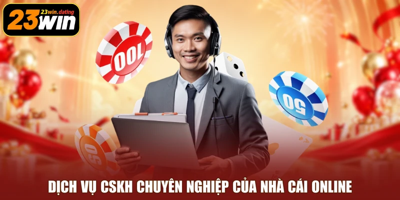 Dịch vụ CSKH chuyên nghiệp của nhà cái online