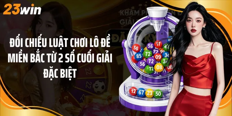 Đối chiếu luật chơi lô đề miền bắc từ 2 số cuối giải đặc biệt