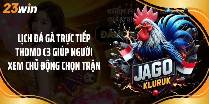 Lịch đá gà trực tiếp Thomo C3 giúp người xem chủ động chọn trận