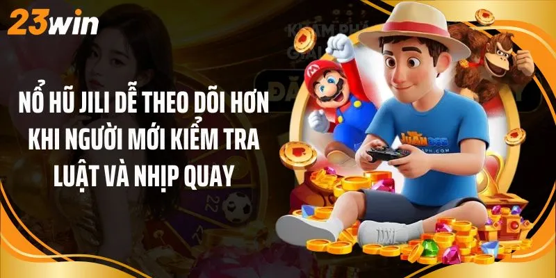 Nổ hũ Jili dễ theo dõi hơn khi người mới kiểm tra luật và nhịp quay