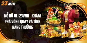 Nổ Hũ Jili 23Win - Khám Phá Vòng Quay Và Tính Năng Thưởng