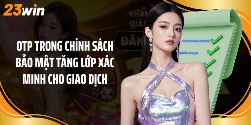 OTP trong chính sách bảo mật tăng lớp xác minh cho giao dịch