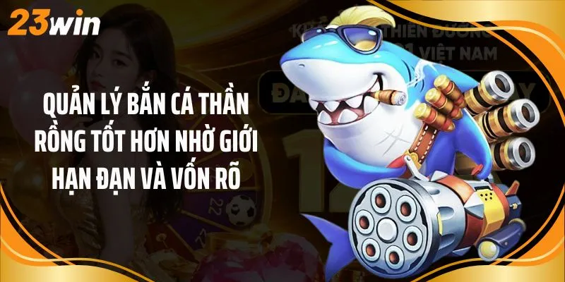 Quản lý bắn cá thần rồng tốt hơn nhờ giới hạn đạn và vốn rõ