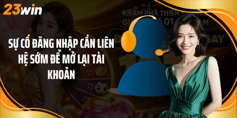Sự cố đăng nhập cần liên hệ sớm để mở lại tài khoản
