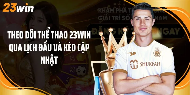 Theo dõi thể thao 23Win qua lịch đấu và kèo cập nhật