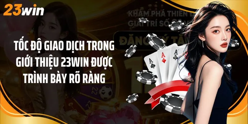 Tốc độ giao dịch trong giới thiệu 23Win được trình bày rõ ràng