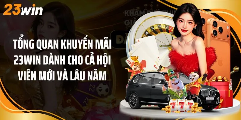 Tổng quan khuyến mãi 23Win dành cho cả hội viên mới và lâu năm
